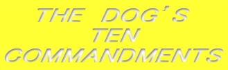 　 THE　DOG’S
　　　　 TEN
COMMANDMENTS
